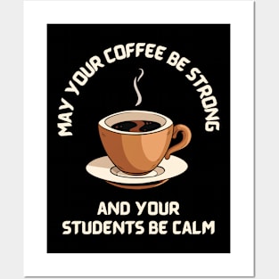 May Your Coffee Be Strong and Your Students Be Calm Posters and Art